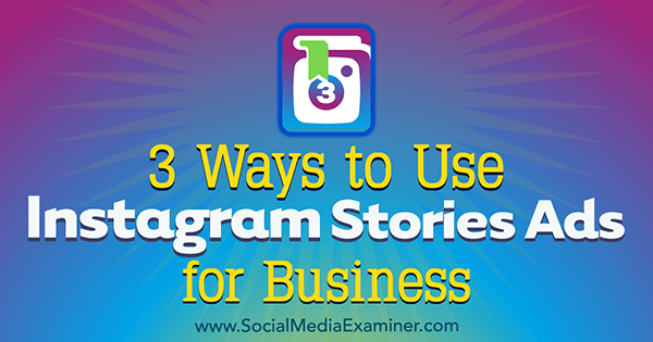 3 načini za uporabo Instagram Stories Ads for Business avtorice Ana Gotter v programu Social Media Examiner.