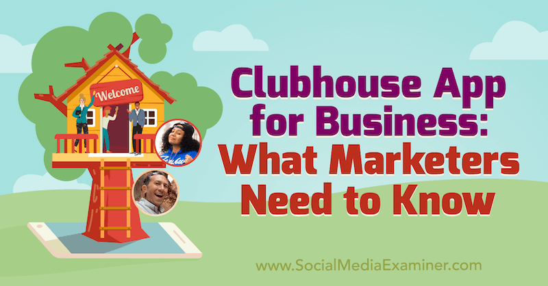Clubhouse App for Business: Kaj morajo tržniki vedeti, vključno z vpogledi Ed Nusbauma in Nickyja Saundersa v podcastu Social Media Marketing.
