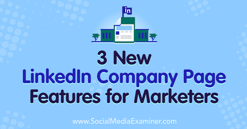 3 nove značilnosti strani podjetja LinkedIn za tržnike Louise Brogan v programu Social Media Examiner.