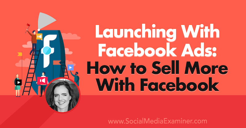 Začetek prodaje z oglasi na Facebooku: kako prodati več s Facebookom, ki vsebuje vpoglede Emily Hirsh v podcastu Social Media Marketing.