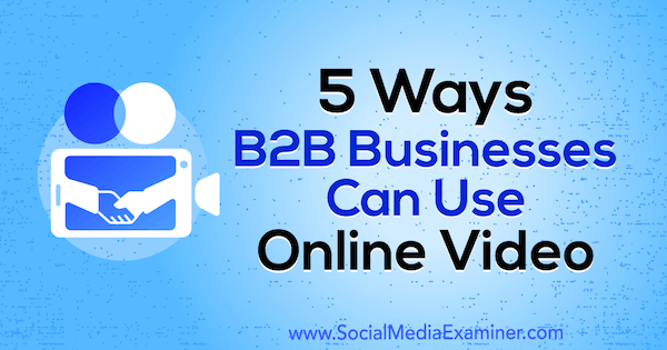 5 načinov, kako lahko podjetja B2B uporabljajo spletni video Mitta Raya v programu Social Media Examiner.