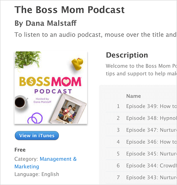 To je posnetek zaslona iTunes za The Boss Mom Podcast avtorice Dana Malstaff. Pod naslovom je podoba naslovnice podcasta, na kateri so okoli naslova razporejene rastlina, gumijasta račka, vrček kave, vijolični obročki in uokvirjena družinska fotografija. Podcast je brezplačen in je razvrščen v kategorijo Management & Marketing. Opis in seznam epizod sta prikazana na desni, na posnetku zaslona pa sta odrezana.