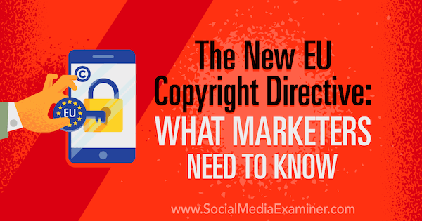 Nova direktiva EU o avtorskih pravicah: kaj morajo tržniki vedeti Sarah Kornblett na Social Media Examiner.