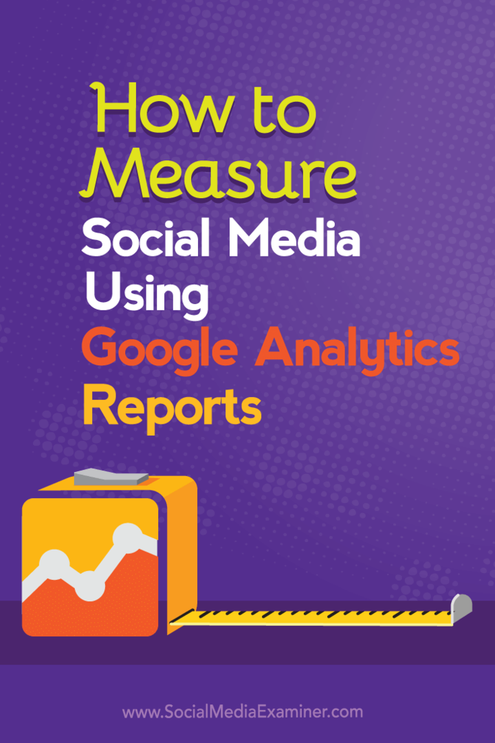Kako izmeriti socialne medije s pomočjo poročil Google Analytics: Social Media Examiner