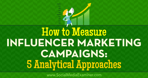 Kako izmeriti marketinške kampanje vplivnežev: 5 analitičnih pristopov Marcele de Vivo na Social Media Examiner.