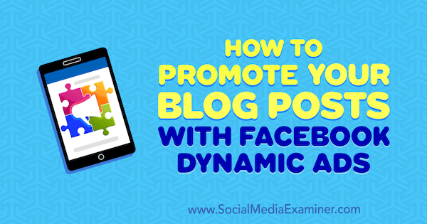 Kako promovirati svoje objave v blogu z dinamičnimi oglasi na Facebooku, ki jih je objavila Renata Ekine na Social Media Examiner