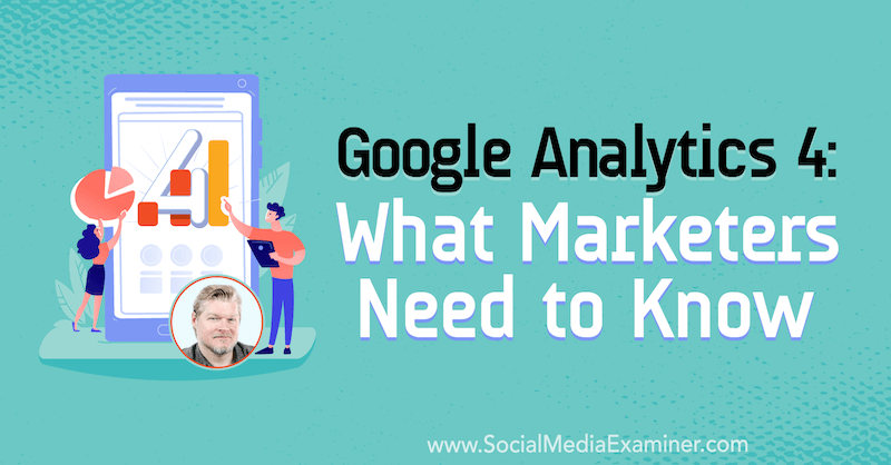 Google Analytics 4: Kaj morajo tržniki vedeti, vključno z vpogledi Chrisa Mercerja v podcastu Social Media Marketing.