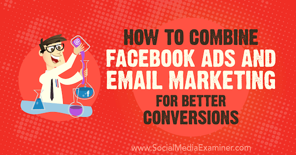 Kako združiti Facebook oglase in e-poštno trženje za boljše konverzije Randa Owensa na Social Media Examiner.