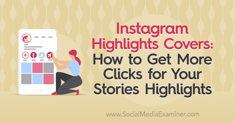 Instagram Highlights Covers: Kako pridobiti več klikov za svoje zgodbe Highlights by Naomi Nakashima on Social Media Examiner.