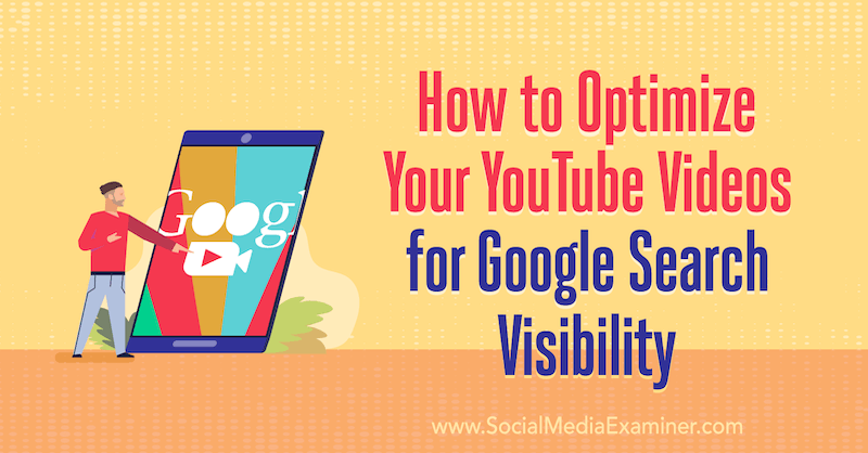 Kako optimizirati svoje videoposnetke v YouTubu za vidnost iskanja v Googlu: Social Media Examiner