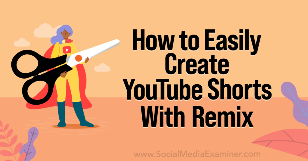 Kako preprosto ustvariti YouTube Shorts z YouTube Remix-Social Media Examiner