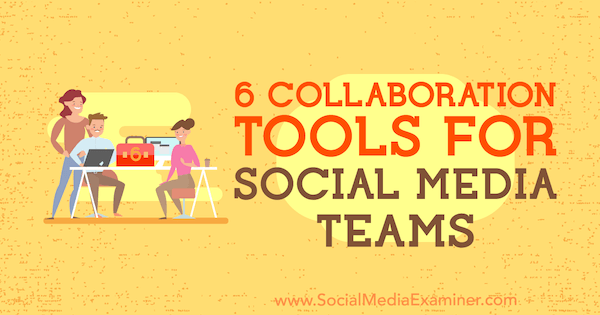 6 orodij za sodelovanje za ekipe socialnih medijev, ki jih je opravila Adina Jipa v programu Social Media Examiner.