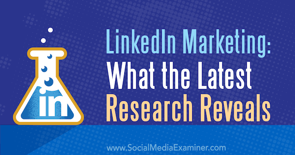 LinkedIn Marketing: Kaj razkrivajo najnovejše raziskave Michelle Krasniak na Social Media Examiner.