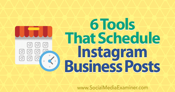6 orodij, ki načrtujejo Instagram Business Posts avtorja Kristi Hines na Social Media Examiner.