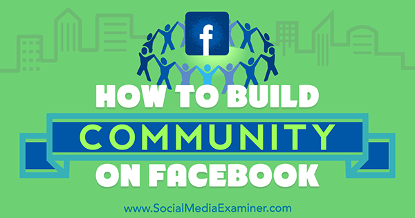 Kako zgraditi skupnost na Facebooku, avtor Lizzie Davey na Social Media Examiner.