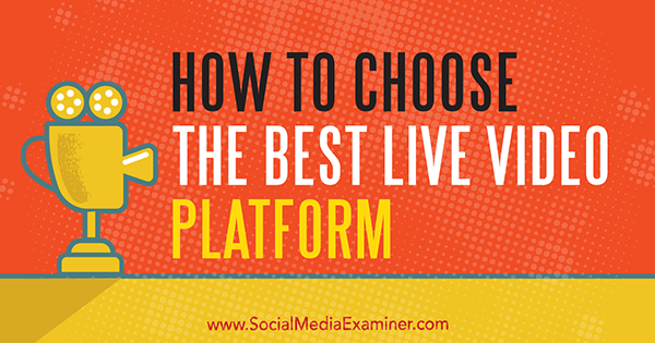 Kako izbrati najboljšo platformo za video v živo Joela Commja na Social Media Examiner.