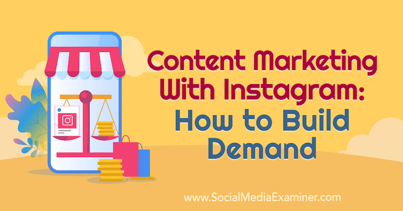Vsebinsko trženje z Instagramom: Kako zgraditi povpraševanje: Social Media Examiner
