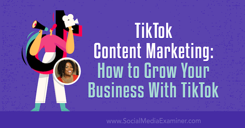 Vsebinsko trženje TikTok: Kako povečati svoje podjetje s podjetjem TikTok, avtor Keenya Kelly, Social Examiner.
