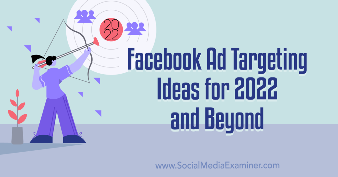 Ideje za ciljanje oglasov na Facebooku za leto 2022 in naprej: Social Media Examiner