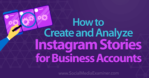 Kako ustvariti in analizirati Instagram Stories za poslovne račune Kristi Hines na Social Media Examiner.