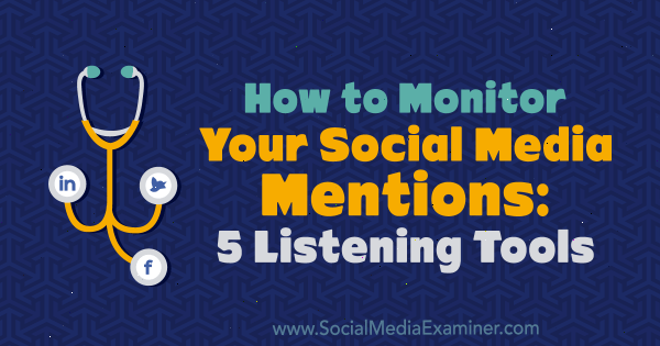 Kako spremljati omembe v družabnih medijih: 5 orodij za poslušanje, avtor Marcus Ho na Social Media Examiner.