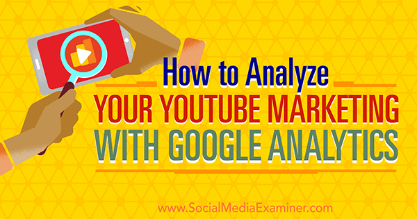 izmerite učinkovitost trženja na youtubu z uporabo Googlove analitike