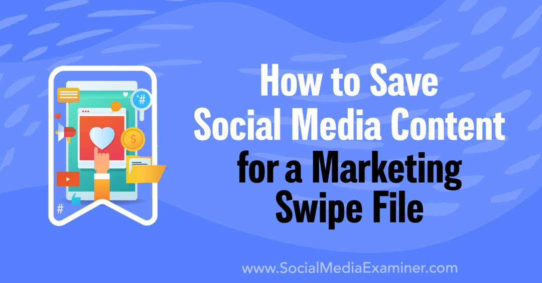 Kako shraniti vsebino družbenih medijev za datoteko Marketing Swipe-Social Media Examiner