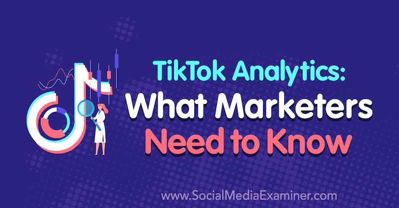TikTok Analytics: Kaj morajo tržniki vedeti, avtor Lachlan Kirkwood v programu Social Media Examiner.