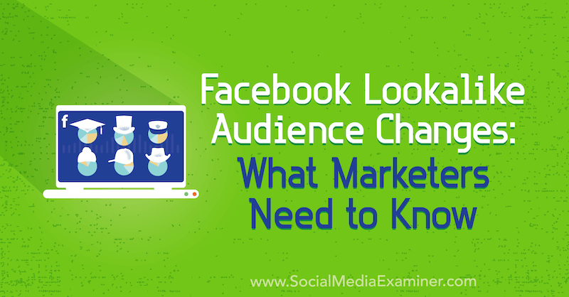 Facebook Lookalike spremembe občinstva: Kaj morajo tržniki vedeti Charlie Lawrance na Social Media Examiner.