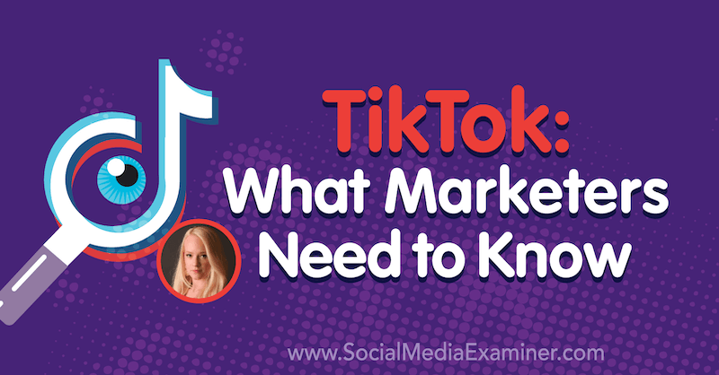 TikTok: Kaj morajo tržniki vedeti, vključno z vpogledi Rachel Pedersen v Podcast za trženje socialnih medijev.