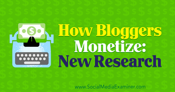 Kako blogerji monetizirajo: nova raziskava Michelle Krasniak na Social Media Examiner.