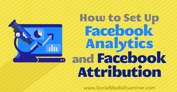 Kako nastaviti Facebook Analytics in Facebook Attribution, avtor Lynsey Fraser na Social Media Examiner.