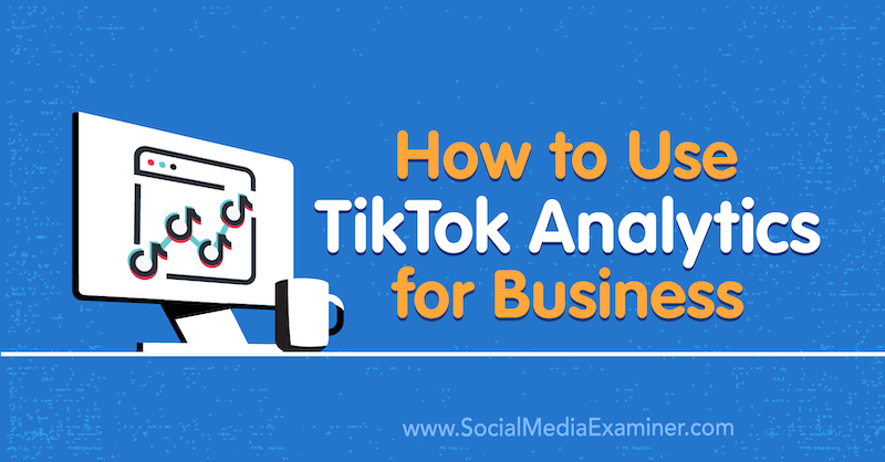 Kako uporabljati TikTok Analytics za podjetja Rachel Pedersen v programu Social Media Examiner.
