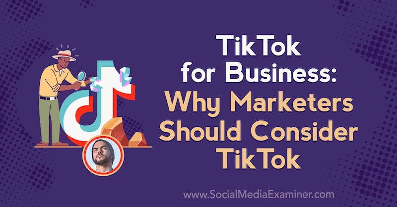 TikTok za podjetja: Zakaj bi morali tržniki razmisliti o TikToku, ki vsebuje vpoglede Michaela Sancheza v podcastu Social Media Marketing.