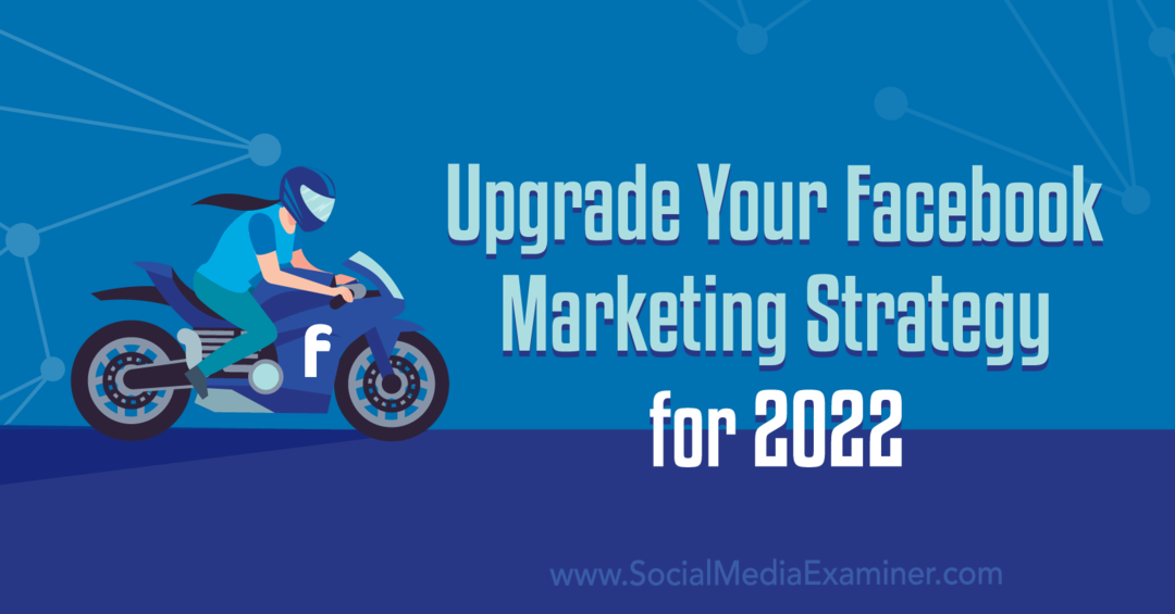 Nadgradite svojo Facebook marketinško strategijo za leto 2022: Social Media Examiner