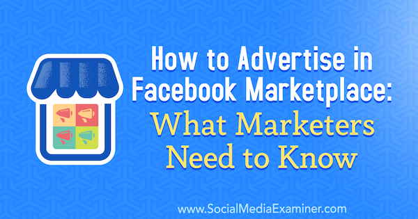 Kako oglaševati na Facebook Marketplace: Kaj morajo tržniki vedeti Ben Heath na Social Media Examiner.
