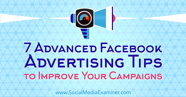 7 naprednih nasvetov za oglaševanje na Facebooku za izboljšanje svojih kampanj, avtor Charlie Lawrance v programu Social Media Examiner.
