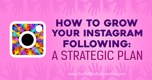 Kako povečati svoj Instagram Po: Strateški načrt Amande Bond na Social Media Examiner.