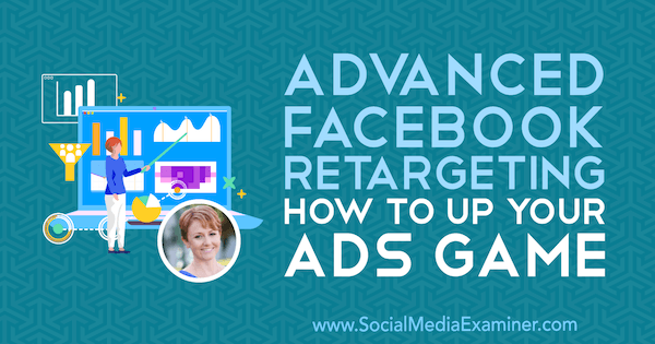 Napredno ponovno ciljanje na Facebooku: Kako izboljšati oglase z igro Susan Wenograd v podcastu Social Media Marketing.