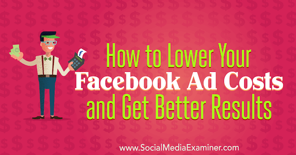 Kako znižati stroške oglasov na Facebooku in doseči boljše rezultate, ki ga je objavila Amanda Bond na Social Media Examiner.