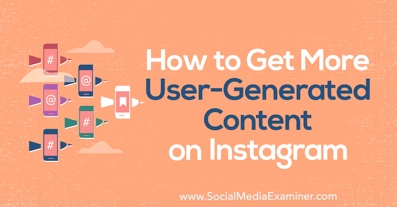 Kako pridobiti več uporabniško ustvarjene vsebine na Instagramu: Social Media Examiner