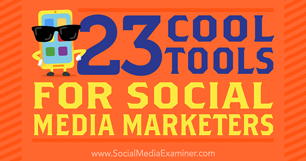 23 kul orodij za tržnike socialnih medijev, avtor Mike Stelzner na Social Media Examiner.