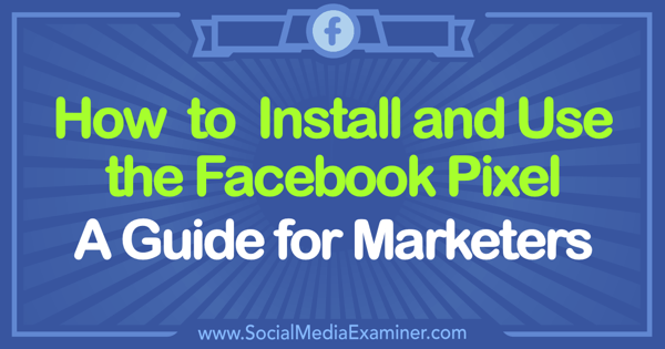 Kako namestiti in uporabljati Facebook Pixel: Priročnik za tržnike avtor Tammy Cannon na Social Media Examiner.