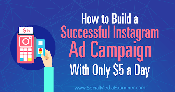 Kako zgraditi uspešno oglaševalsko akcijo v Instagramu s samo 5 USD na dan avtorice Amande Bond v programu Social Media Examiner.