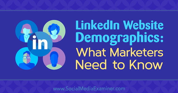 Demografski podatki na spletnem mestu LinkedIn: Kaj morajo tržniki vedeti Kristi Hines v programu Social Media Examiner.