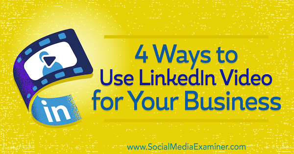 4 načini uporabe LinkedIn Video za vaše podjetje, ki ga je izvedla Michaela Alexis na Social Media Examiner.