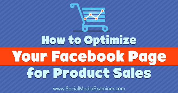 Kako optimizirati svojo Facebook stran za prodajo izdelkov, ki jo je izvedla Ana Gotter na Social Media Examiner.
