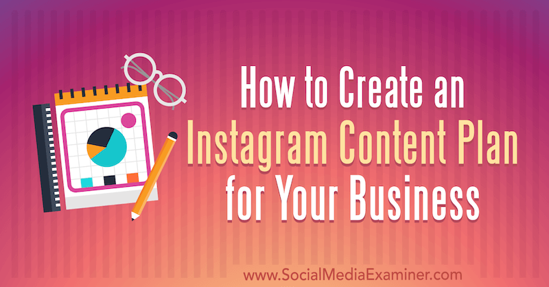 Kako ustvariti načrt vsebine Instagrama za vaše podjetje, avtor Lilach Bullock na Social Media Examiner.