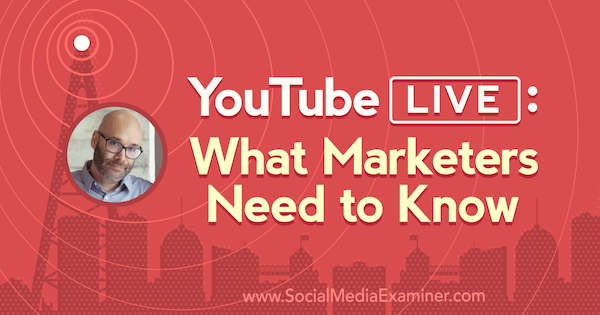 YouTube Live: Kaj morajo tržniki vedeti, vključno z vpogledi Nicka Nimmina v podcastu Social Media Marketing.