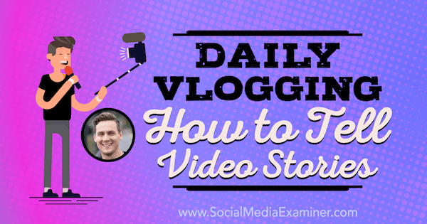 Daily Vlogging: Kako povedati video zgodbe z vpogledi Codyja Wannerja v podcast Social Media Marketing.